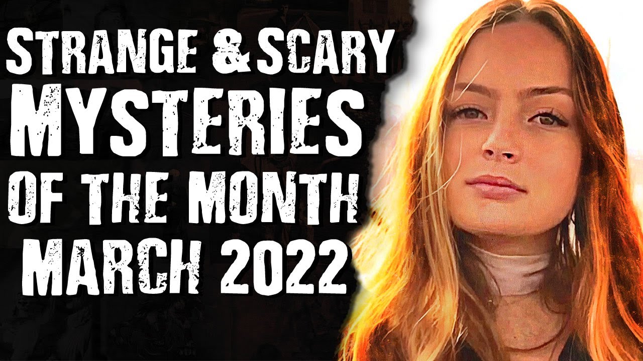 Strange & Scary Mysteries Of The Month - March 2022