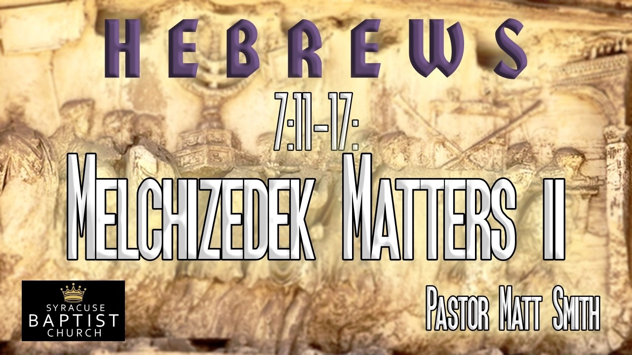 Matt Smith- Hebrews 7:11-17: Melchizedek Matters ll, Feb. 22, 2026