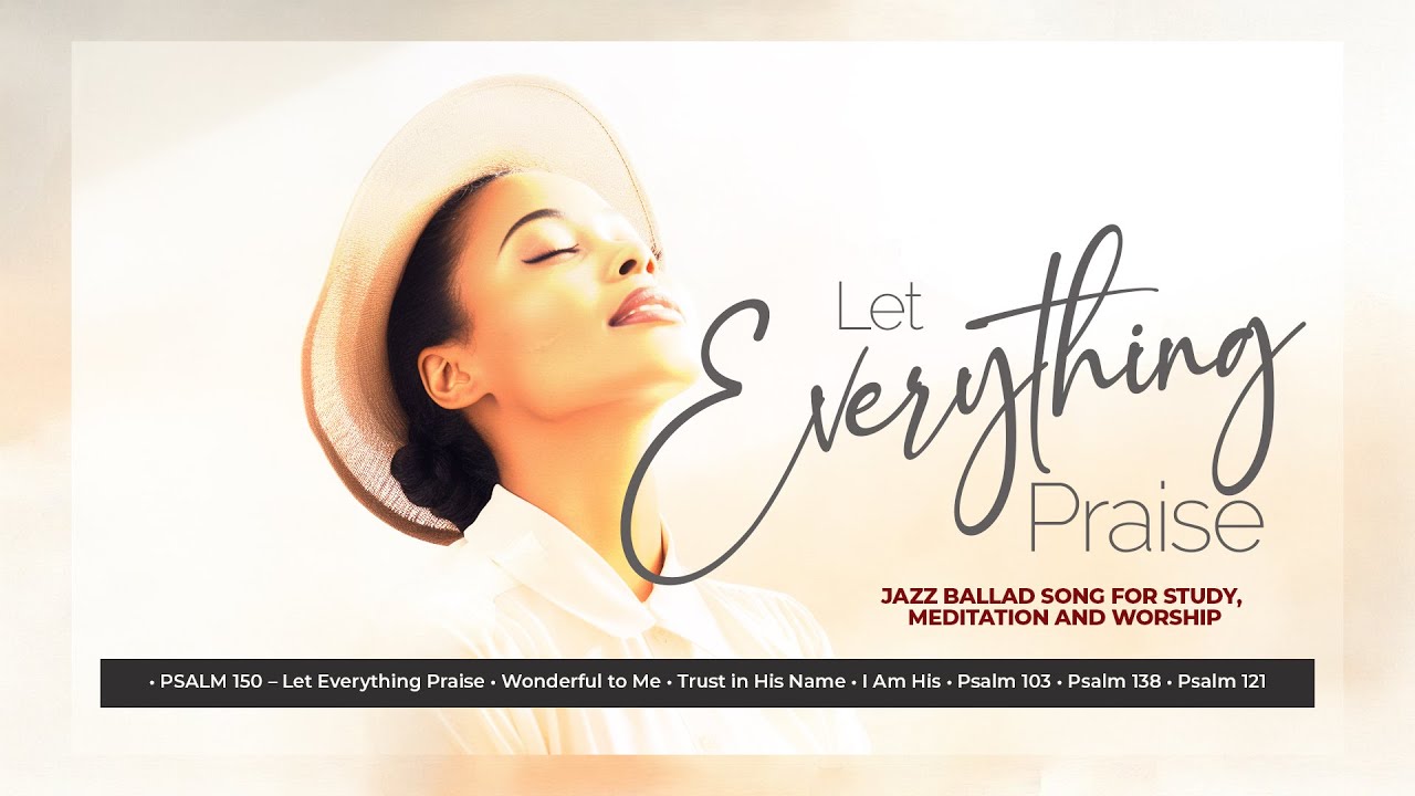 LET EVERYTHING PRAISE - Jazz Ballad Songs for Study, Meditation and Worship