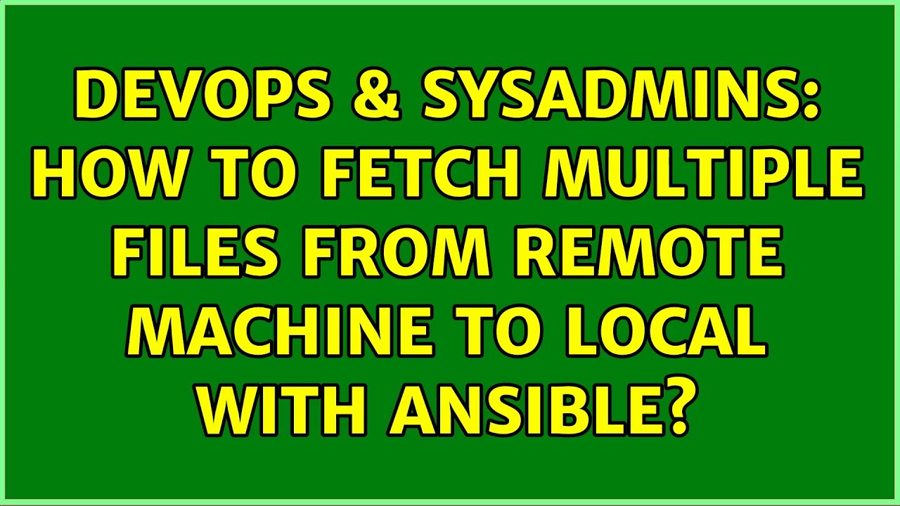 DevOps & SysAdmins: How to fetch multiple files from remote machine to local with Ansible?