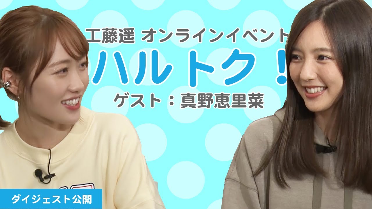 【ダイジェスト公開】工藤遥オンラインイベント「ハルトク！」ゲスト：真野恵里菜（トーク②）