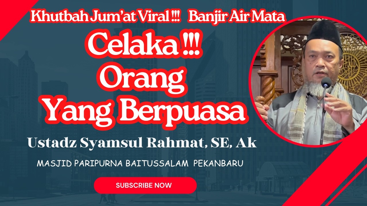 Khutbah Jumat Viral !!! Banjir Air Mata | Celaka Orang Yang Berpuasa | Ust. Syamsul Rahmat, SE, Ak