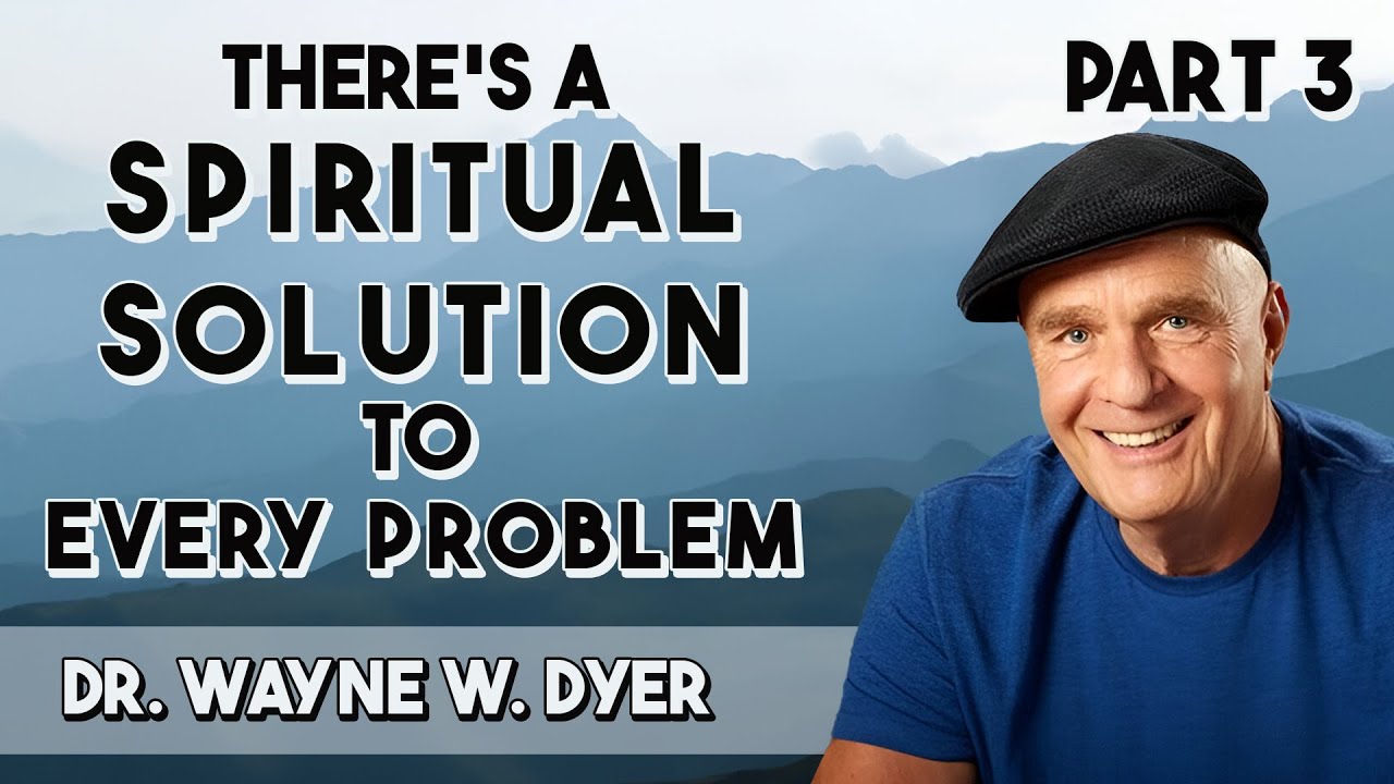 Theres A Spiritual Solution To Every Problem with Dr. Wayne W. Dyer (Part 3)
