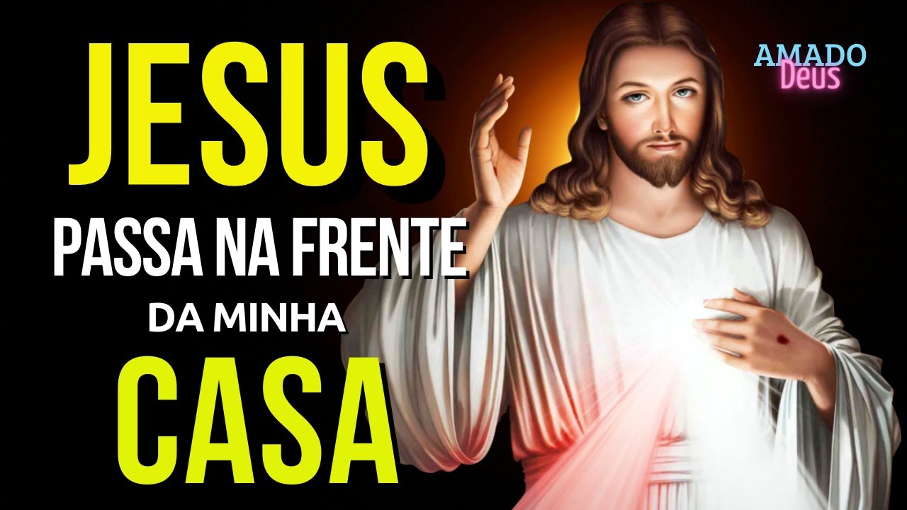 JESUS PASSA À FRENTE DA MINHA CASA, poderosa oração, momento de oração, Amado Deus
