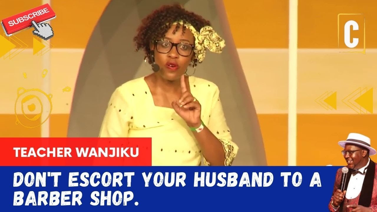 Don't escort your husband to a barber shop. BY: TEACHER WANJIKU