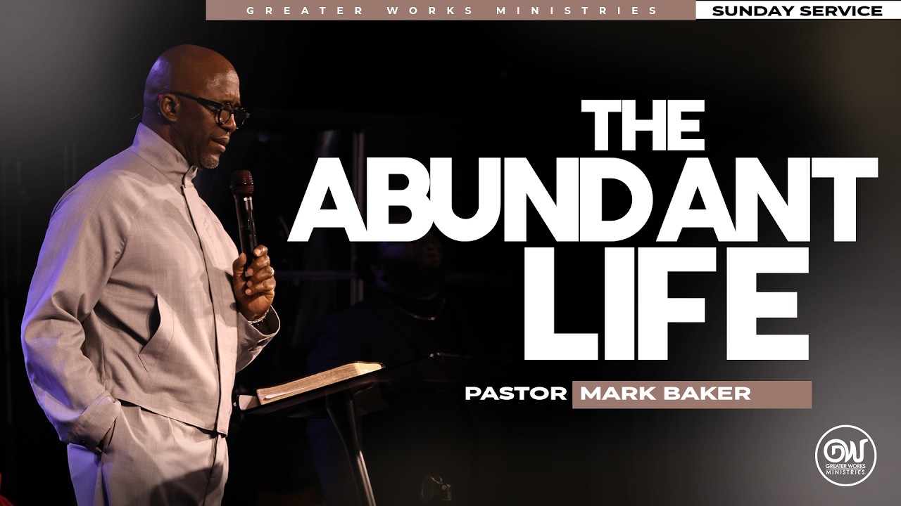 Pastor Mark Baker | The Abundant Life | Greater Works Ministries | Sunday Worship Experience