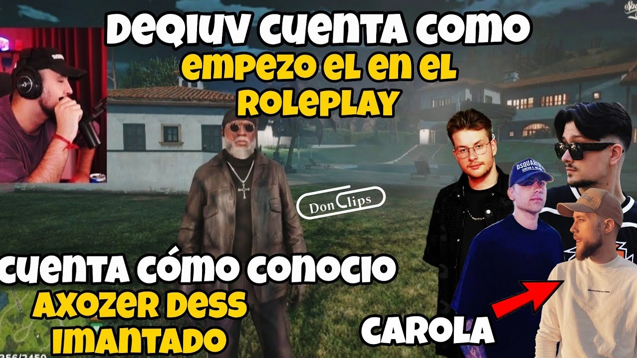 DEQIUV cuenta como EMPEZO en ROLEPLAY fue por CAROLA? nos cuenta como conoci&oacute; AXOZER DESS IMANTADO