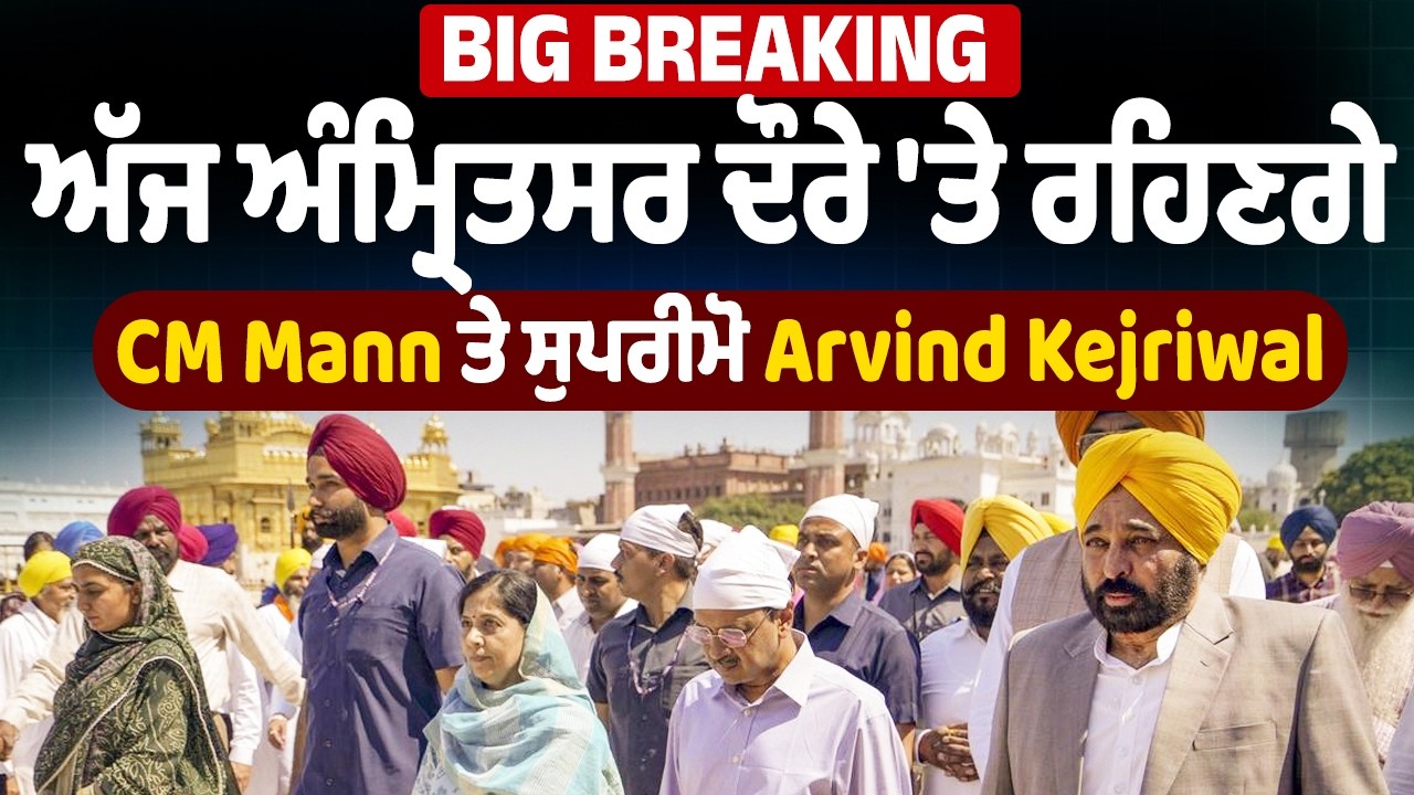 Big Breaking: ਅੱਜ ਅੰਮ੍ਰਿਤਸਰ ਦੌਰੇ 'ਤੇ ਰਹਿਣਗੇ CM Mann ਤੇ ਸੁਪਰੀਮੋ Arvind Kejriwal