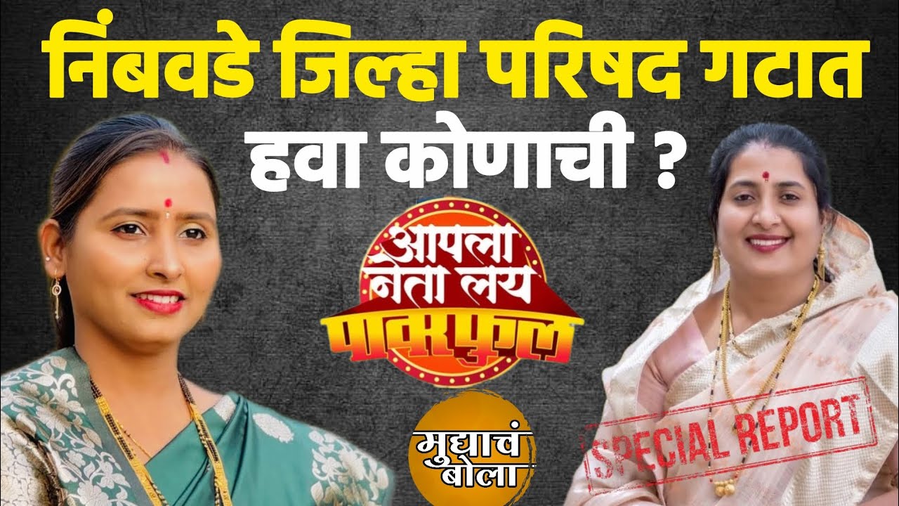 निंबवडे जिल्हा परिषद गटात हवा कोणाची? ग्राउंड रिपोर्ट भाग - १!