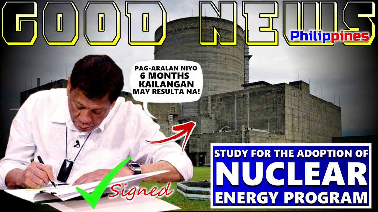 GOOD NEWS PRESIDENT DUTERTE SIGNED TO STUDY ON INCLUSION OF NUCLEAR ENERGY TO PHILIPPINE POWER