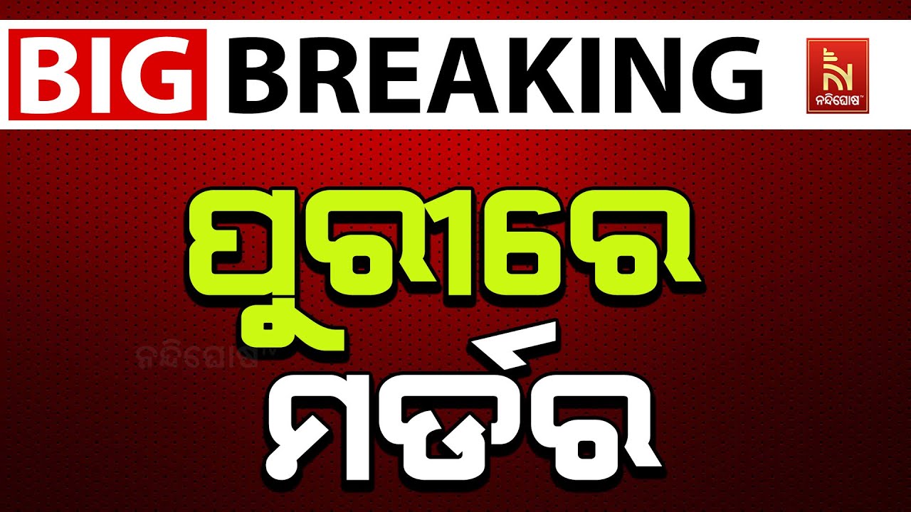 ପୁରୀରେ ହତ୍ୟାକାଣ୍ଡ ; ମୃତ ବ୍ୟକ୍ତିର ପେଟ ଓ ଅନ୍ୟାନ୍ୟ ଜାଗାରେ ରହିଛି ଆଘାତ