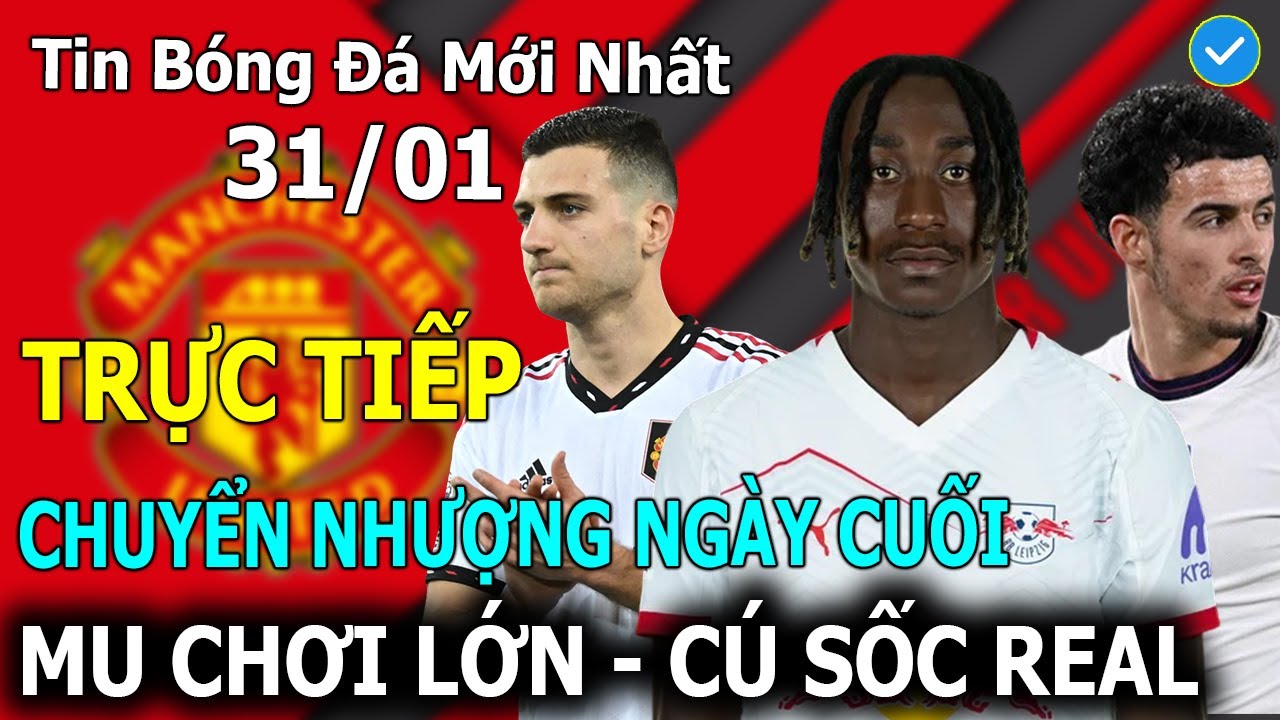 🔴Tin Bóng Đá 31/01🔴Trực Tiếp Chuyển Nhượng Ngày Cuối: MU Chơi Lớn - Cú Sốc Real