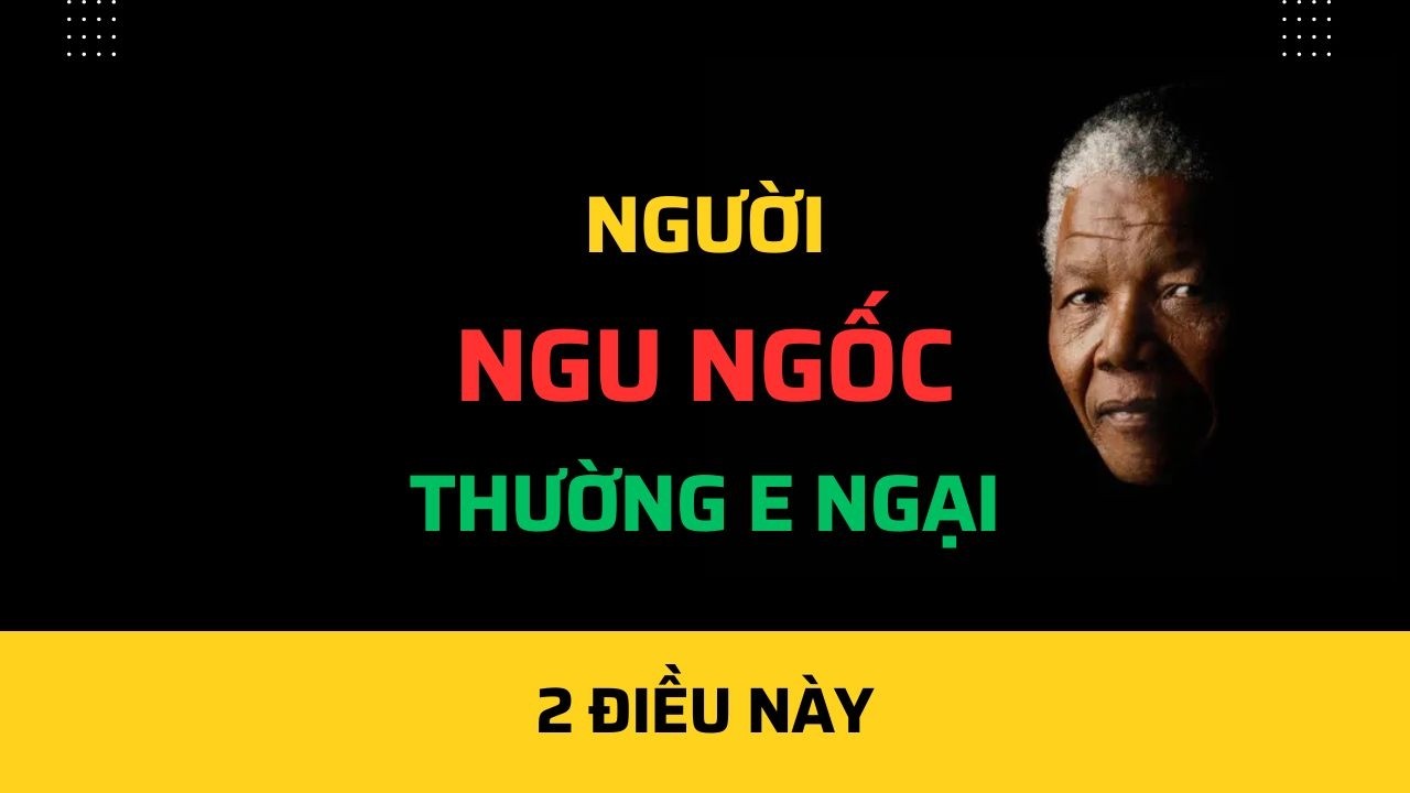 Một người ngu ngốc luôn ngại ngùng về 2 điều này