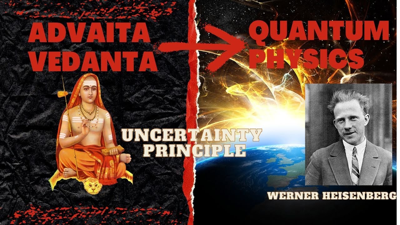 The  principle of uncertainty , Quantum Physics and Advaita Vedanta :