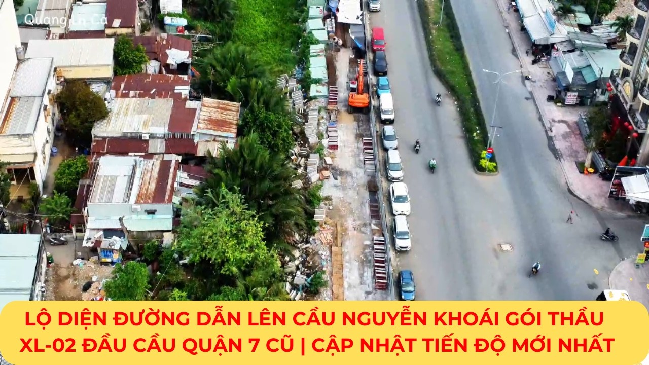 LỘ DIỆN Đường dẫn lên CẦU NGUYỄN KHOÁI gói thầu XL-02 đầu cầu Quận 7 CŨ | CẬP NHẬT Tiến độ MỚI NHẤT