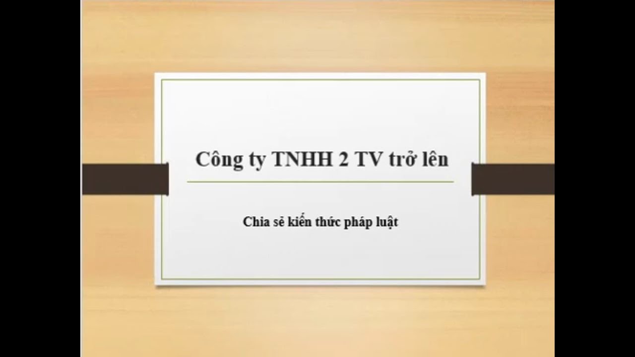 Chia sẻ kiến thức pháp luật - Luật Kinh tế Part 6 - Công ty Trach nhiệm hữu hạn 2 Thành viên