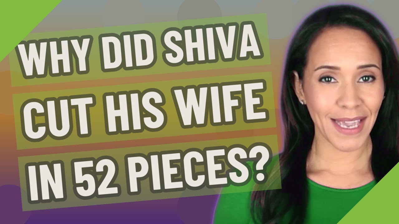 Why did Shiva cut his wife in 52 pieces?