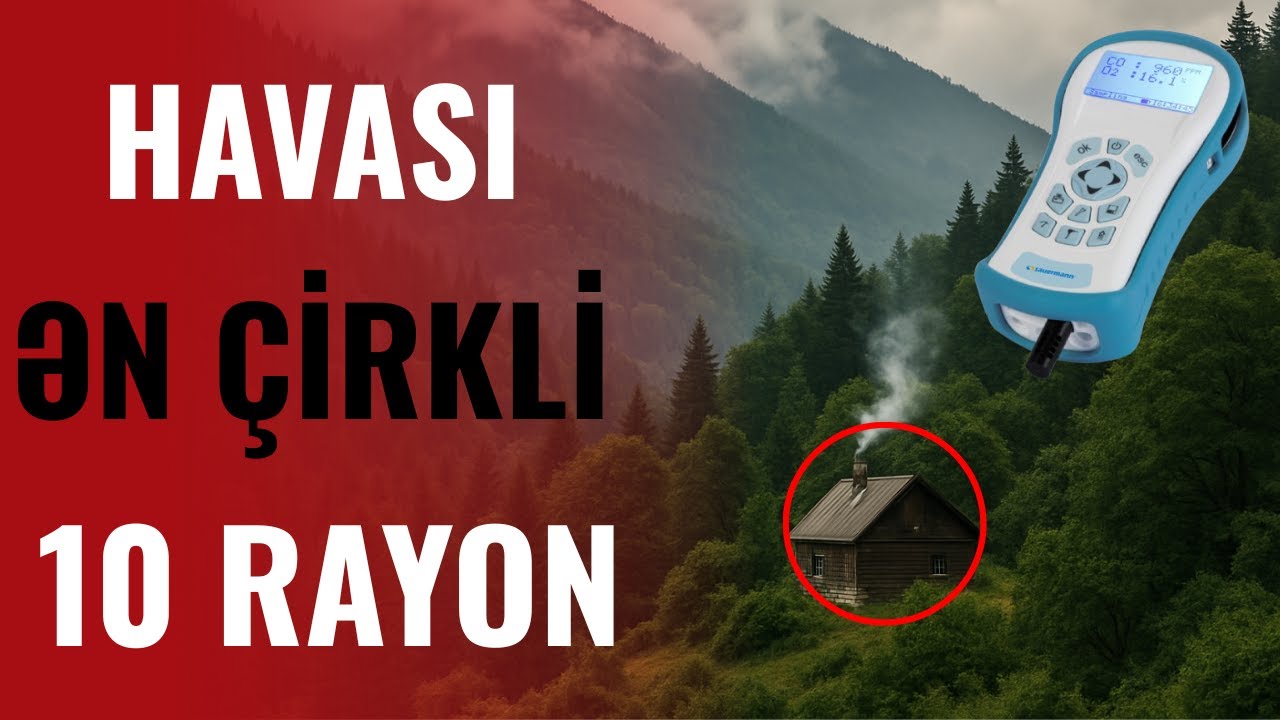 Azərbaycanda ƏN &Ccedil;İRKLİ Havası Olan 10 RAYON Hansılardır?
