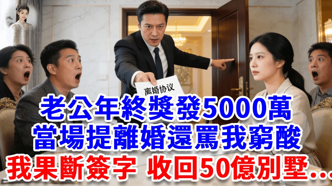 老公年終獎發5000萬，當晚提離婚還罵我窮酸，我果斷簽字，收回50億別墅、註銷婆家所有副卡，隔天婆家5口流落街頭 結局超爽！#思妤說故事#為人處世#生活經驗#情感故事#晚年哲理#說故事#完結文#原創