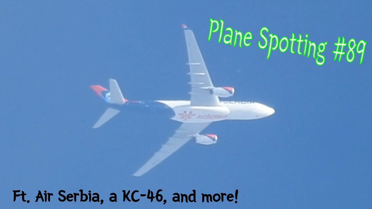 Plane Spotting #89 | High Altitude | ft. Air Serbia, a KC-46, and more!