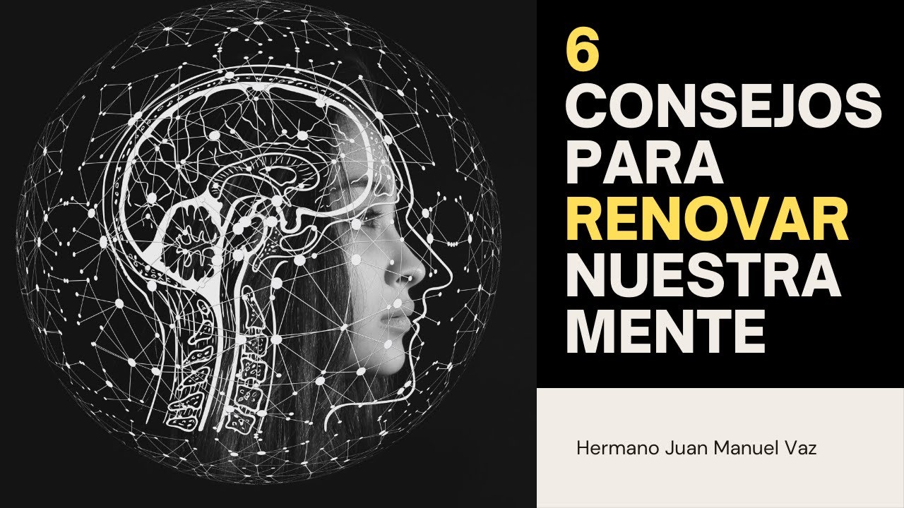 6 Consejos Para Renovar Nuestra Mente - Juan Manuel Vaz