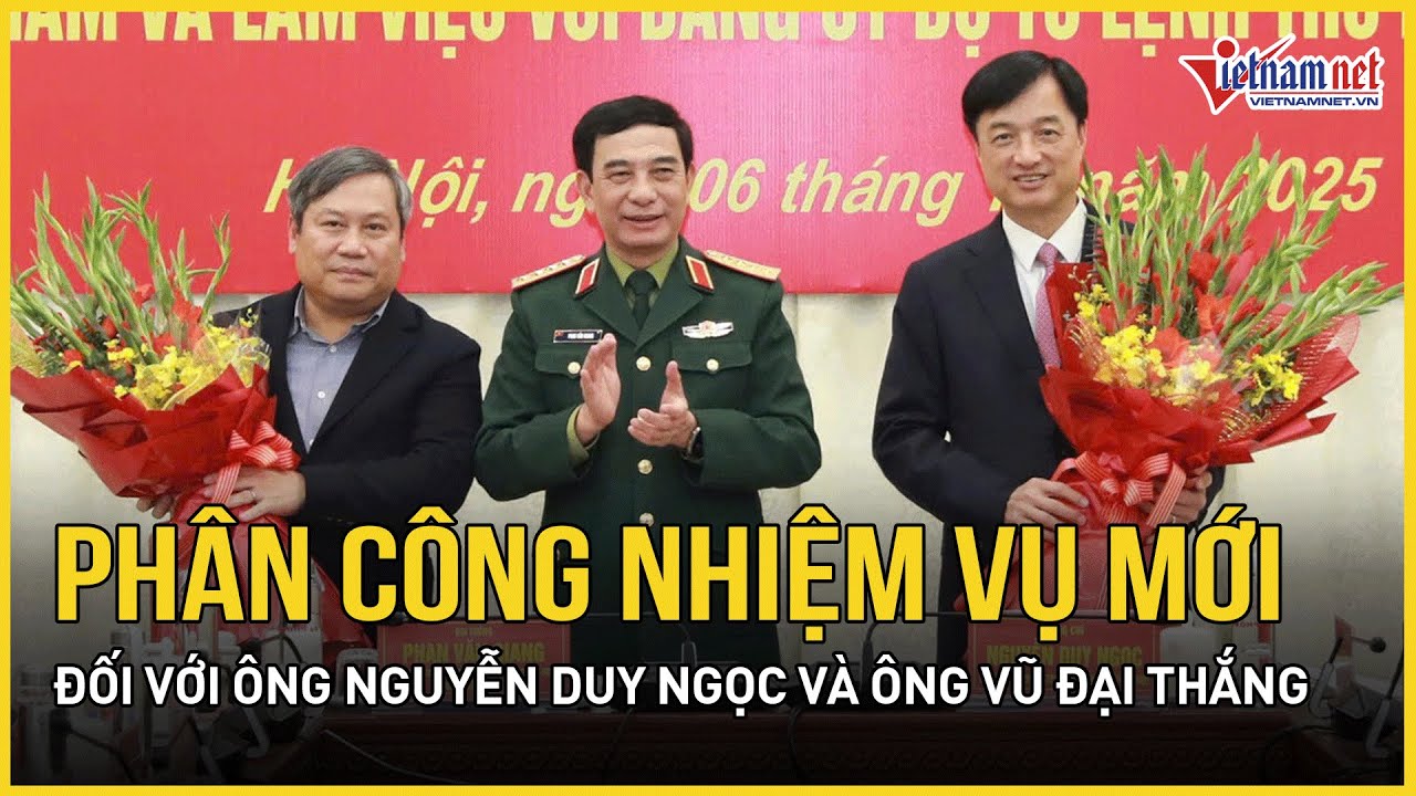 &Ocirc;ng Nguyễn Duy Ngọc v&agrave; &ocirc;ng Vũ Đại Thắng nhận th&ecirc;m nhiệm vụ mới | B&aacute;o VietNamNet