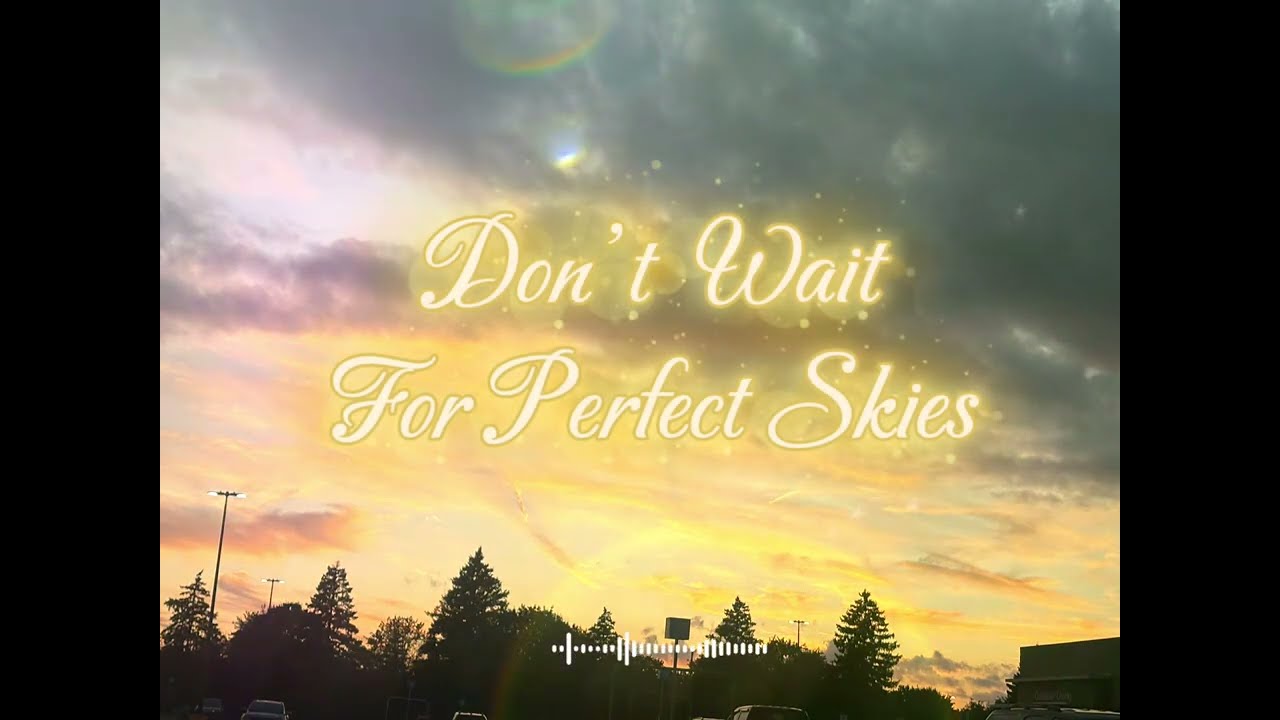 Don’t Wait For Perferct Skies 