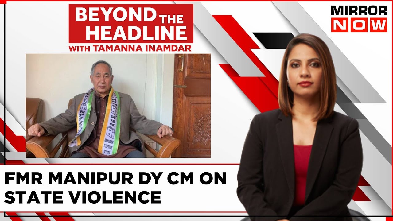 Former Manipur Deputy CM On State Violence | Miscreants Resort To Arson Again | Beyond The Headline