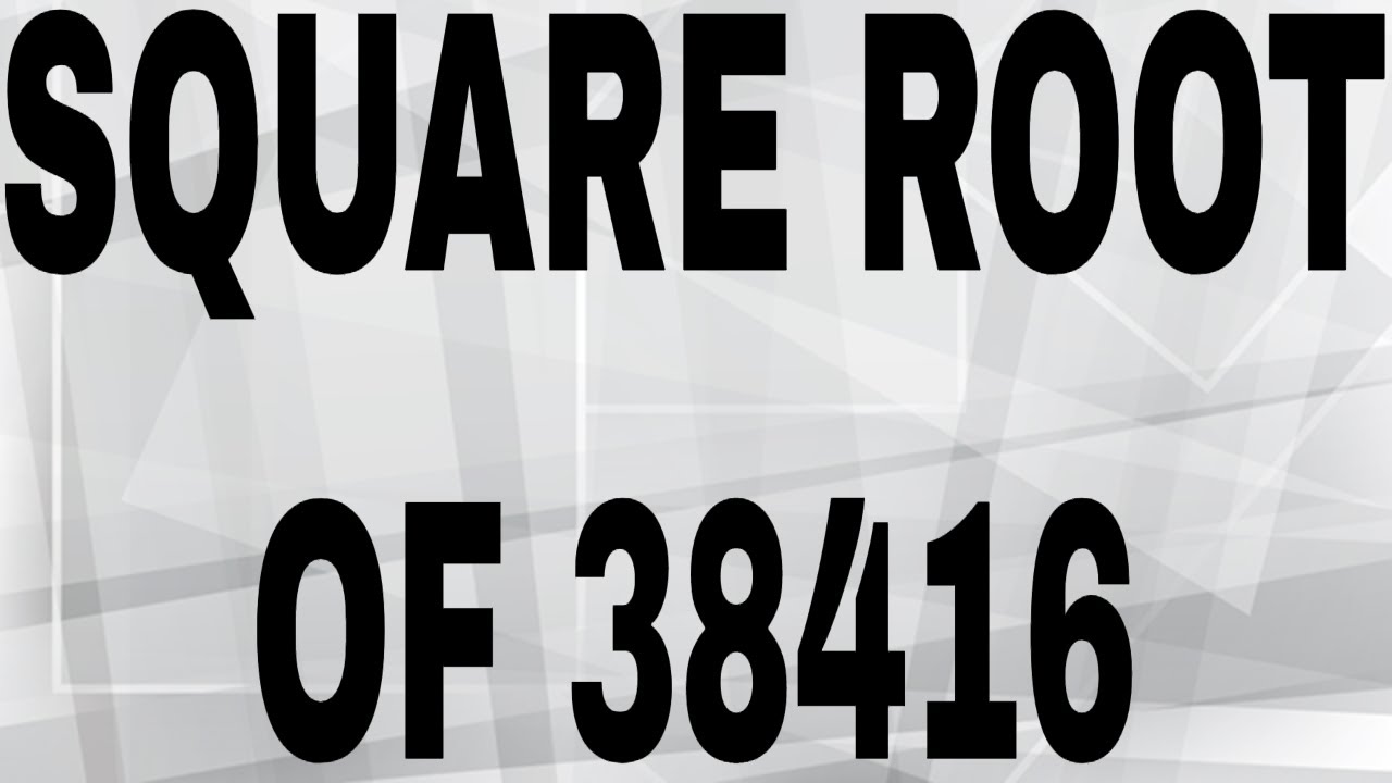 SQUARE ROOT OF 38416