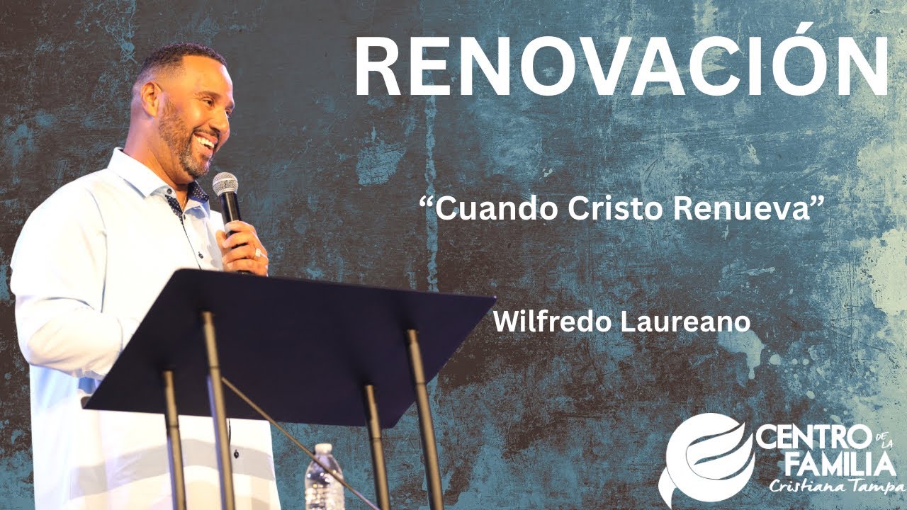 Renovación: “Cuando Cristo Renueva” Wilfredo Laureano 