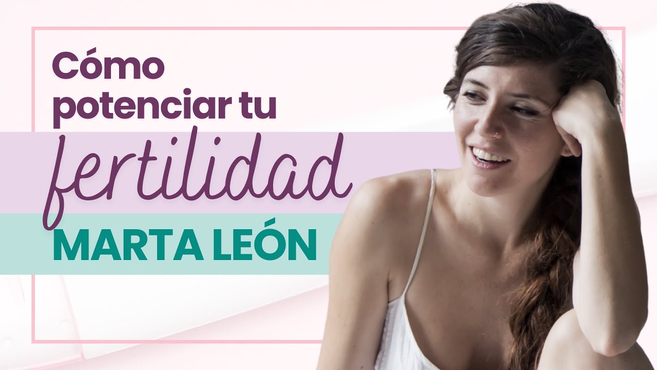 Cómo potenciar tu FERTILIDAD, con Marta León