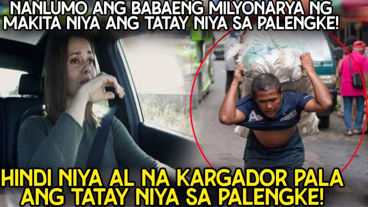 BABAENG MILYONARYA NANLUMO NG MAKITA ANG TATAY NIYA SA PALENGKE! KARGADOR NA PALA ITO NGAYON