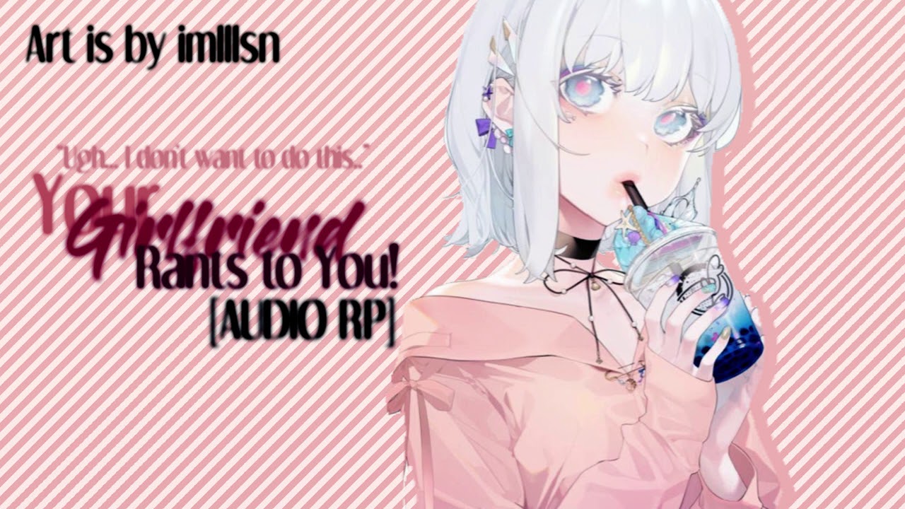 Your Girlfriend Rants to You! [AUDIO RP][POSITIVE AFFIRMATIONS]