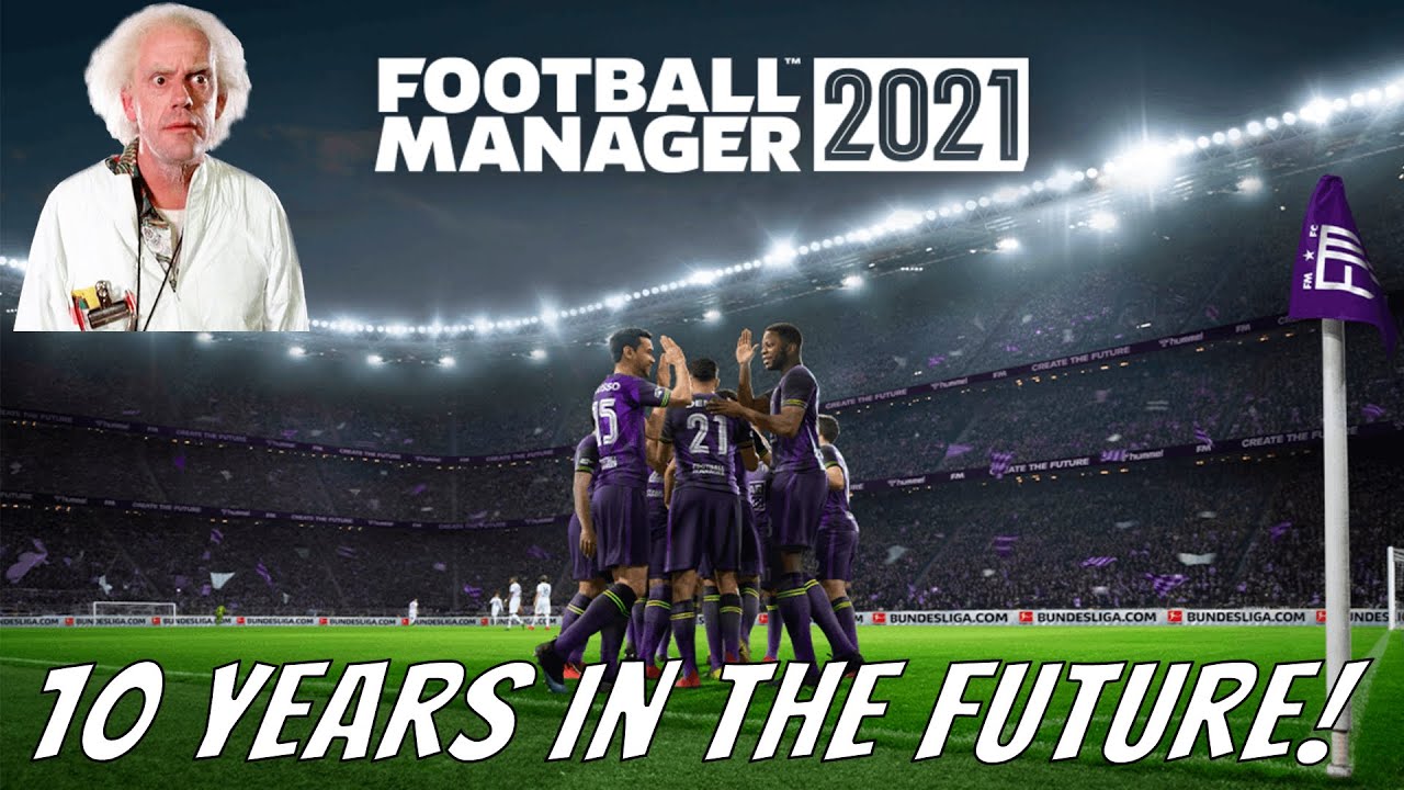 FOOTBALL MANAGER 2021! 10 YEARS IN THE FUTURE!!!