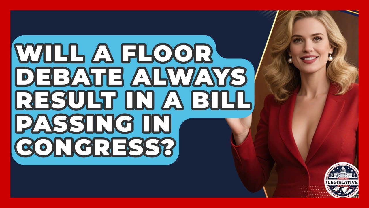 Will a Floor Debate Always Result in a Bill Passing in Congress? - Inside the Legislative Branch
