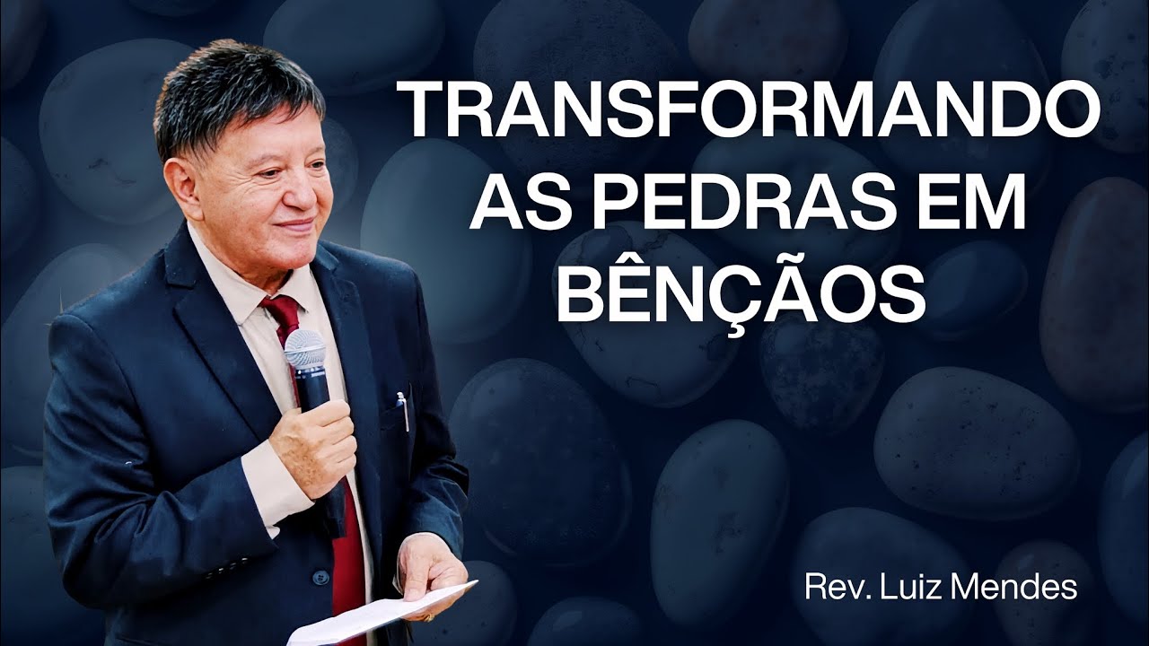 Rev. Luiz Mendes - Transformando as pedras em bênçãos
