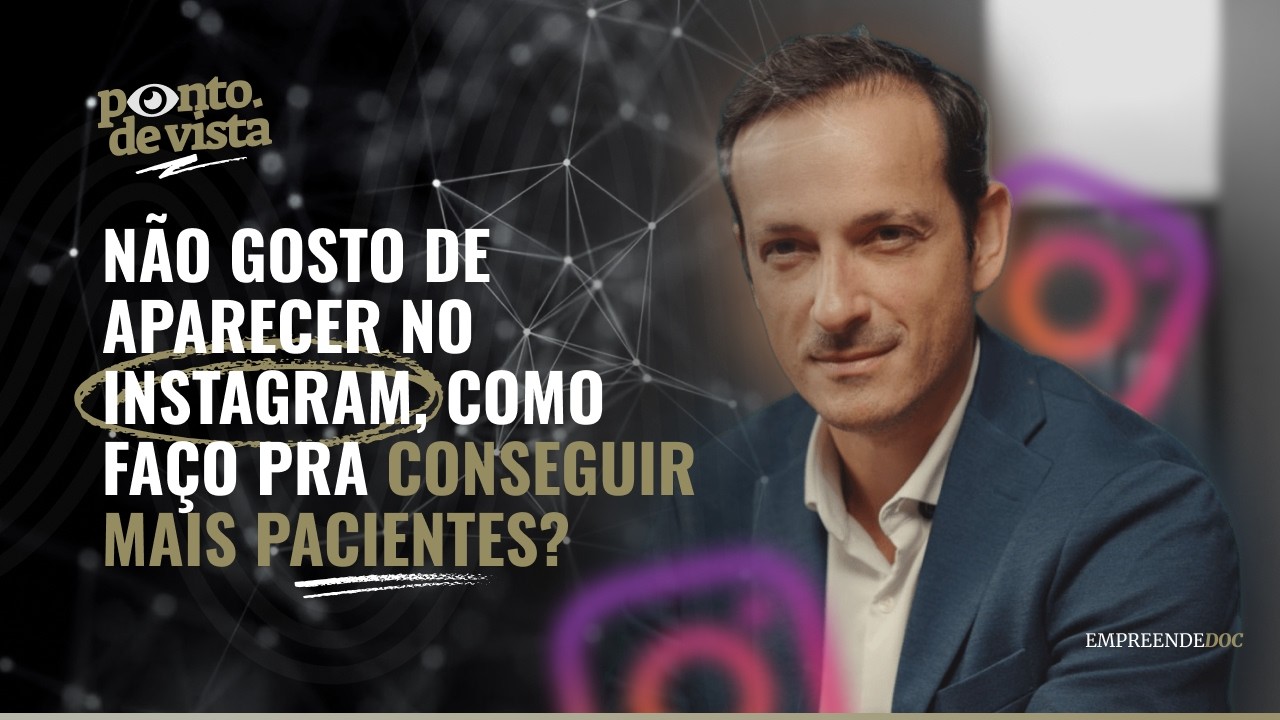 Ponto de Vista - Não gosto de Aparecer no Instagram, Como Faço pra conseguir mais Pacientes ?