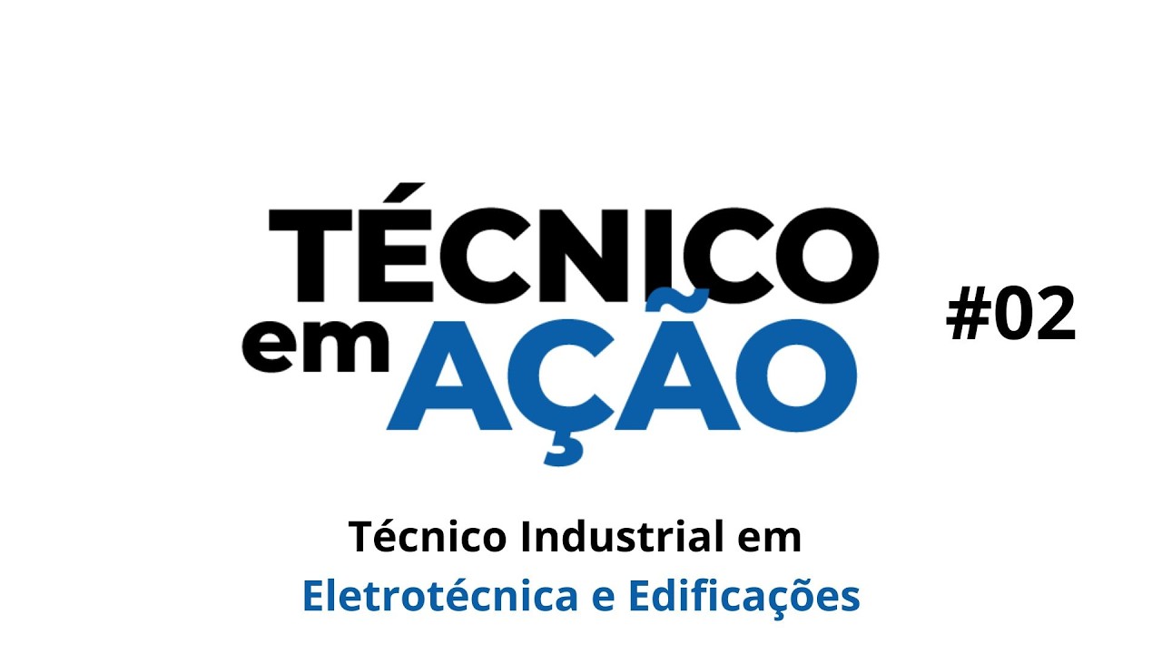 Técnico Industrial em Eletrotécnica e Edificações - TÉCNICO EM AÇÃO #02