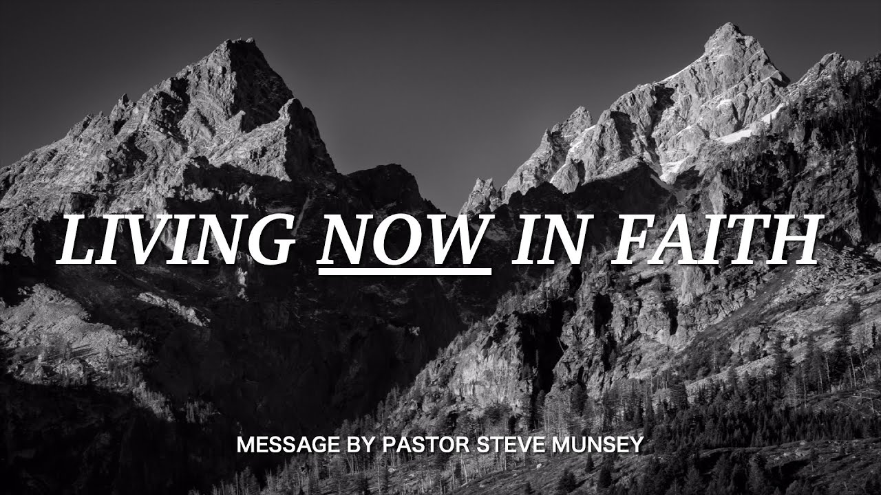 Living Now in Faith | Pastor Steve Munsey