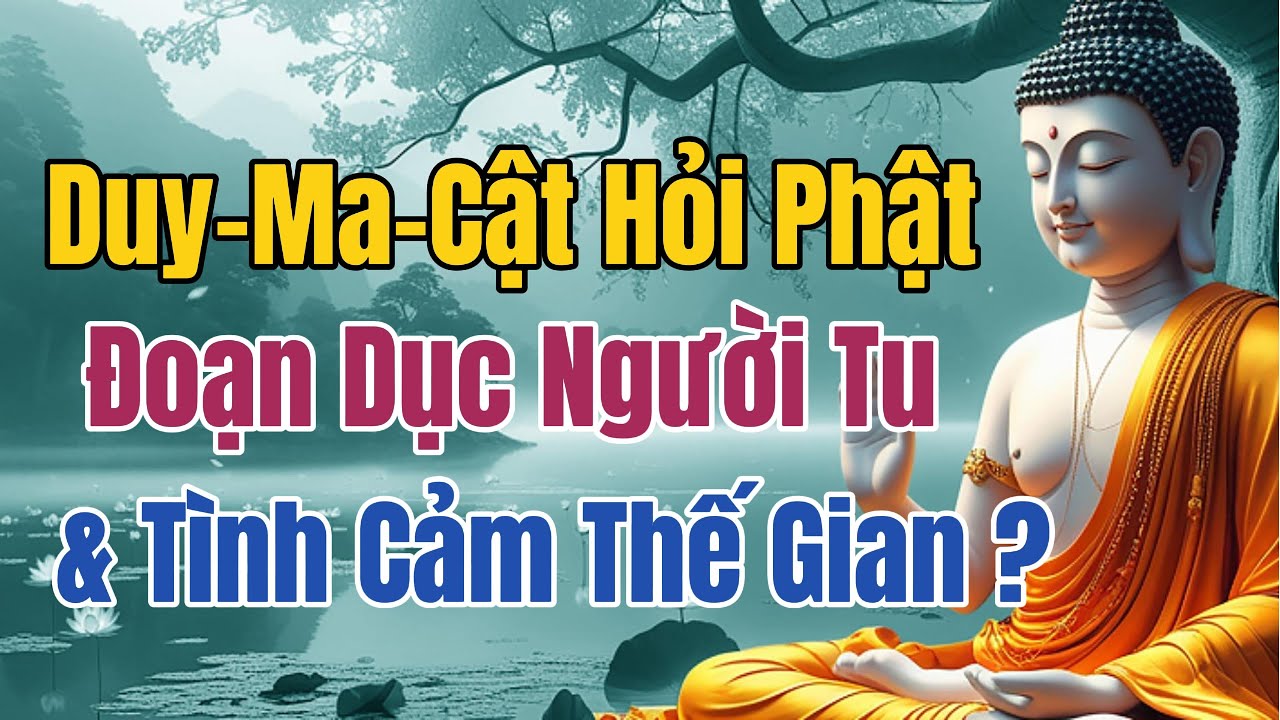 Đoạn Dục Và Tình Cảm Thế Gian Có Phải Là Đối Lập? | Câu Chuyện Duy Ma Cật & Lời Dạy Của Đức Phật