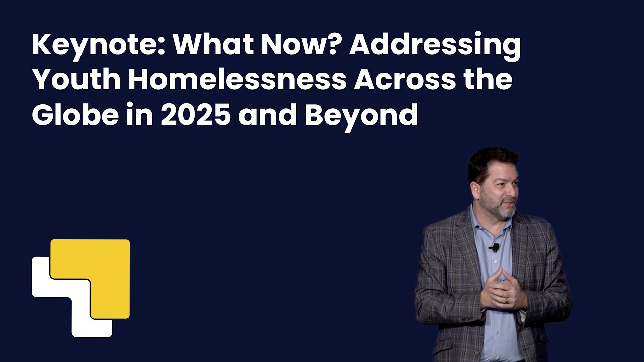 Keynote: What Now? Addressing Youth Homelessness Across the Globe in 2025 and Beyond