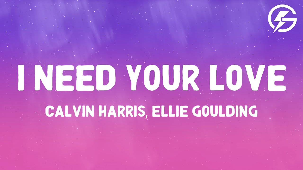 Calvin Harris, Ellie Goulding - I Need Your Love (Lyrics)
