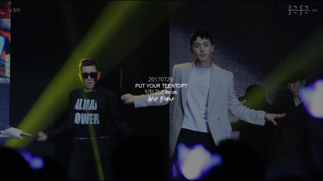 170729 PUT YOUR TEENTOP7 틴탑 창조 FOCUS 뭐가문제야 [TEENTOP CHANGJO]