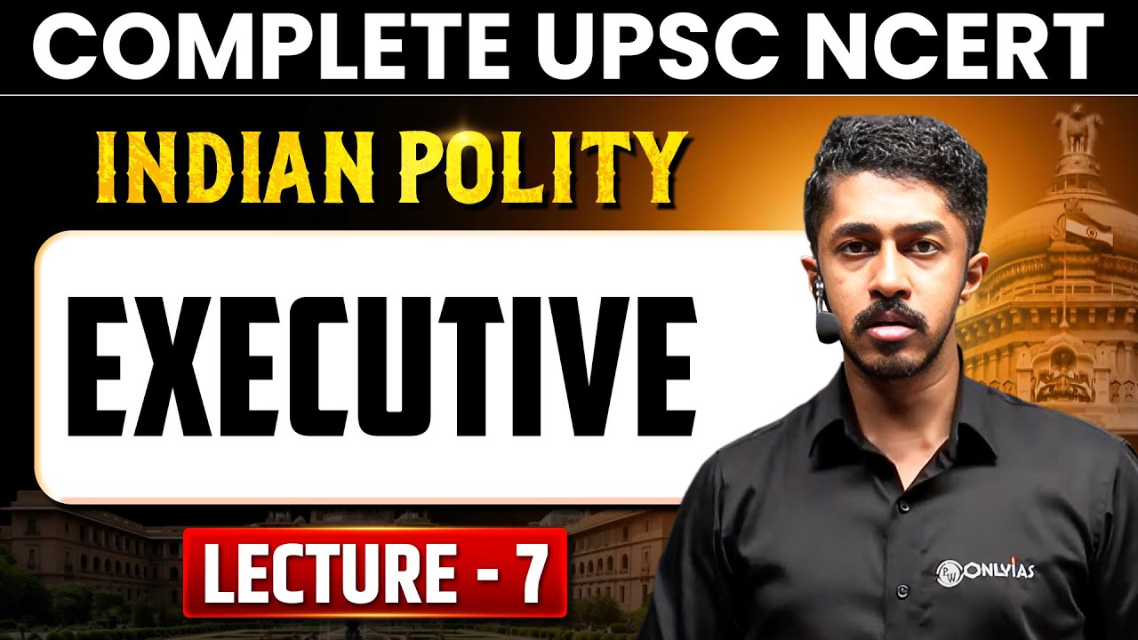 Executive | Indian Polity  | Lecture 7 - NCERT Free Series | UPSC