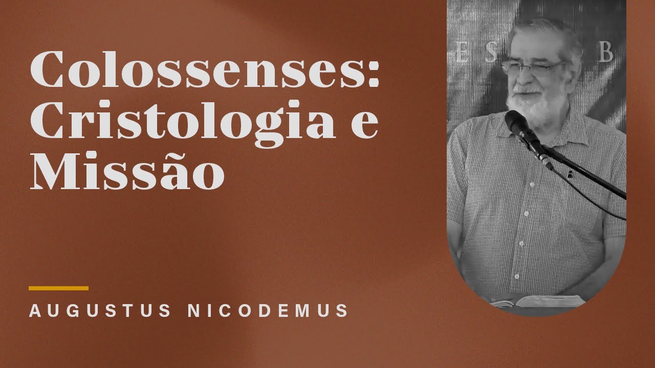 Colossenses: Cristologia e Missão 1/3 - Augustus Nicodemus