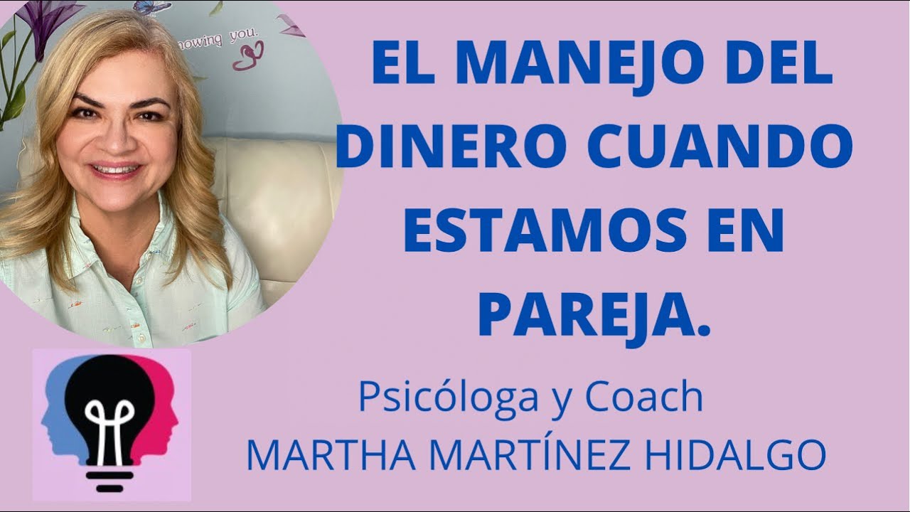 EL MANEJO DEL DINERO CUANDO ESTAMOS EN PAREJA. Psicóloga y Coach Martha Martínez Hidalgo.