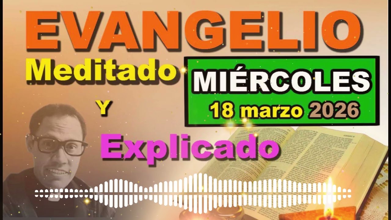 Miércoles 18 MARZO del 2026 - Evangelio meditado y explicado