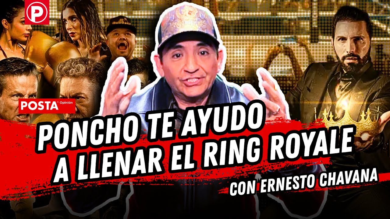 Poncho te ayudo a llenar el Ring Royale | POSTA Opinión con Ernesto Chavana