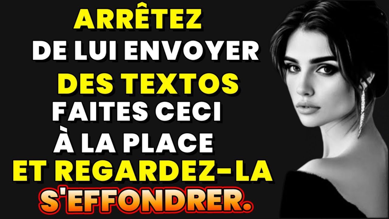 ARRÊTEZ DE LUI ENVOYER DES TEXTOS. Faites ceci à la place et regardez-la s'effondrer