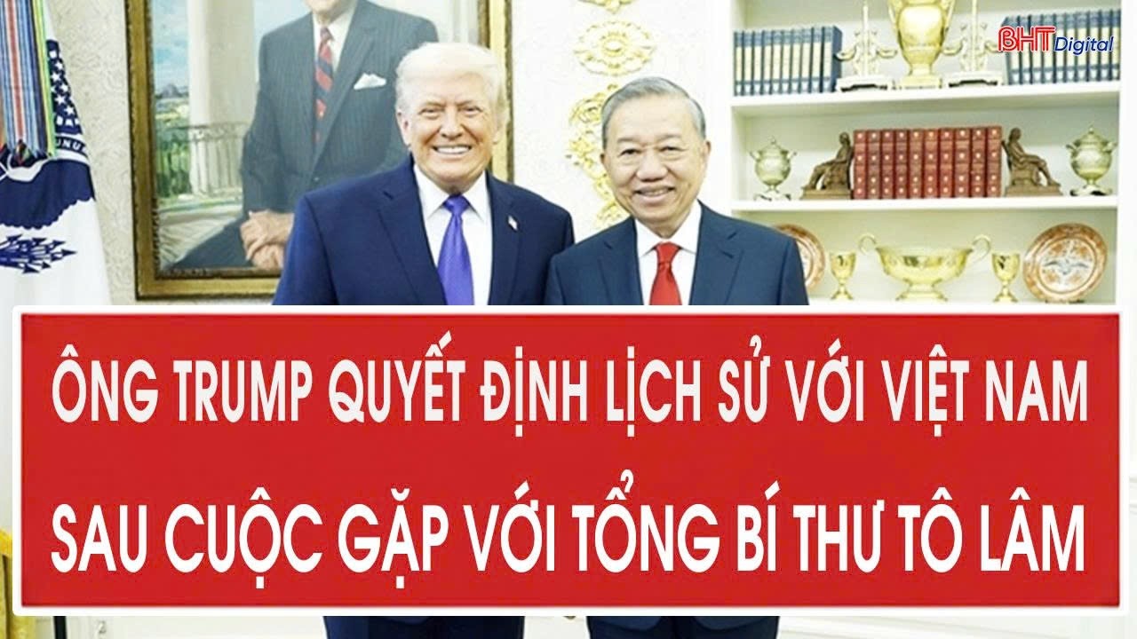 Tâm điểm quốc tế 22/2: Ông Trump quyết định lịch sử với Việt Nam sau cuộc gặp với Tổng Bí thư Tô Lâm